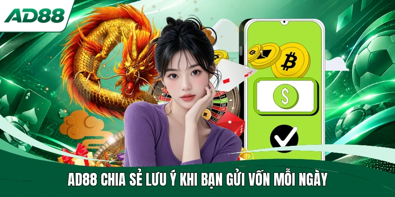 AD88 chia sẻ lưu ý khi bạn gửi vốn mỗi ngày