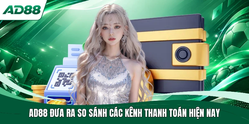AD88 đưa ra so sánh các kênh thanh toán hiện nay