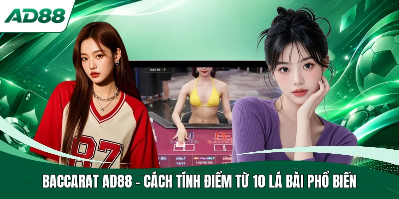 Baccarat AD88 - Cách Tính Điểm Từ 10 Lá Bài Phổ Biến
