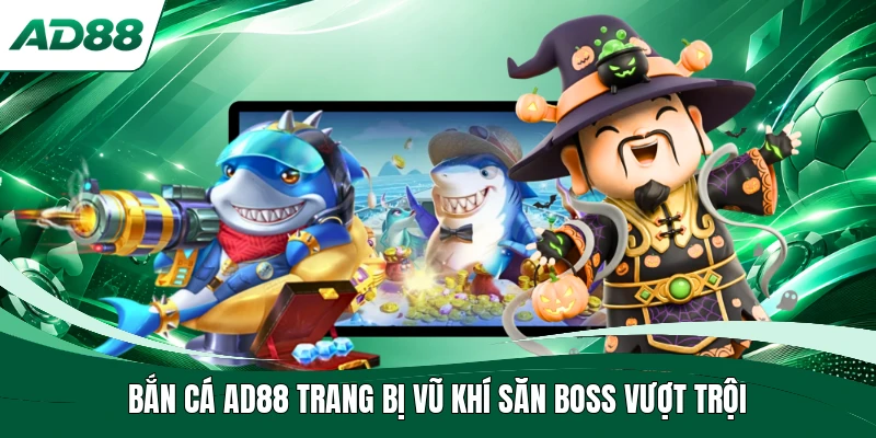 Bắn cá AD88 trang bị vũ khí săn boss vượt trội