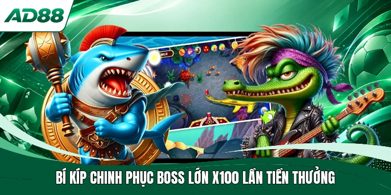 Bí kíp chinh phục boss lớn x100 lần tiền thưởng