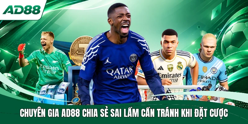 Chuyên gia AD88 chia sẻ sai lầm cần tránh khi đặt cược
