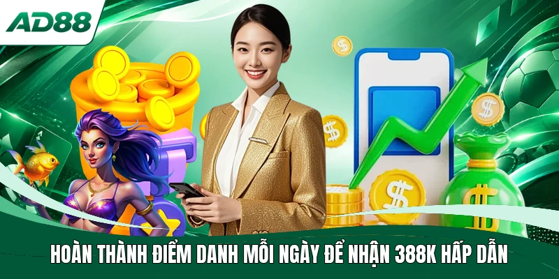Hoàn thành điểm danh mỗi ngày để nhận 388K hấp dẫn