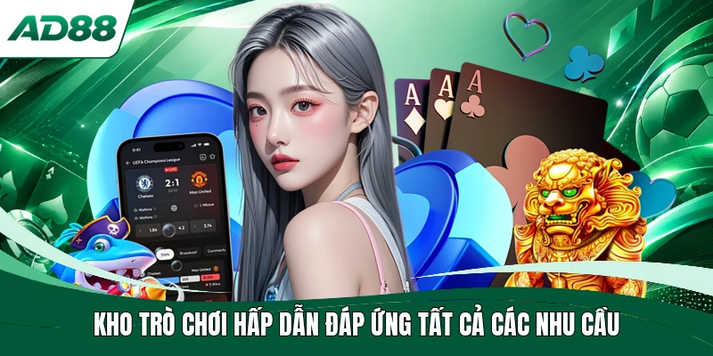 Kho trò chơi hấp dẫn đáp ứng tất cả các nhu cầu