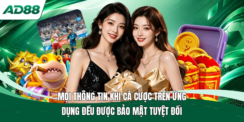 Mọi thông tin khi cá cược trên ứng dụng đều được bảo mật tuyệt đối