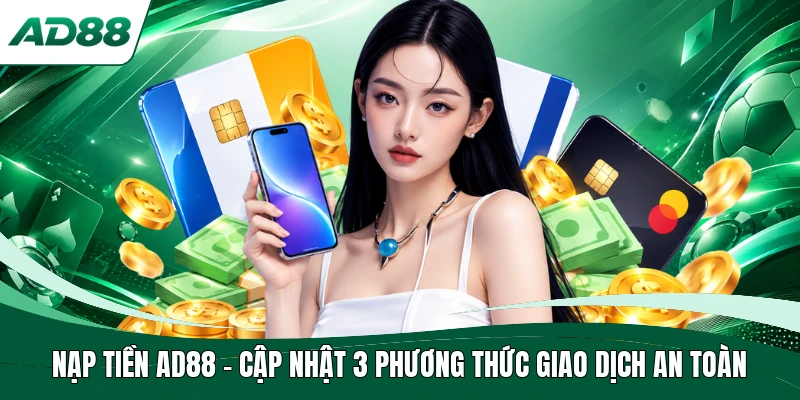 Nạp Tiền AD88 - Cập Nhật 3 Phương Thức Giao Dịch An Toàn