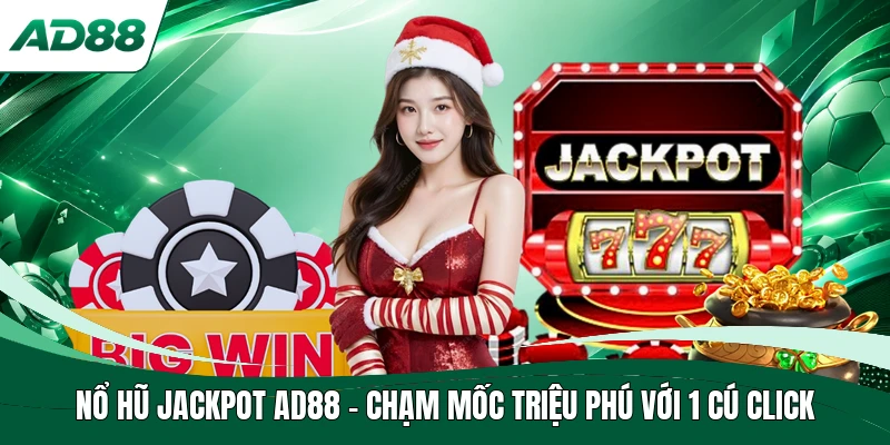 Nổ Hũ Jackpot AD88 - Chạm Mốc Triệu Phú Với 1 Cú Click
