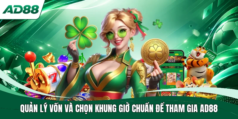 Quản lý vốn và chọn khung giờ chuẩn để tham gia AD88