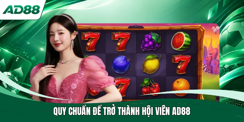 Quy chuẩn để trở thành hội viên AD88