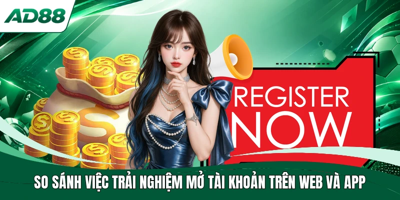 So sánh việc trải nghiệm mở tài khoản trên web và app