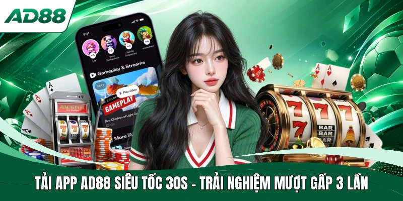 Tải App AD88 Siêu Tốc 30s - Trải Nghiệm Mượt Gấp 3 Lần
